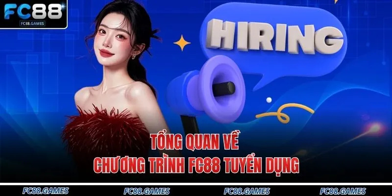 FC88 Tuyển Dụng - 3 Vị Trí Lương Cao Tại Nhà Cái Hàng Đầu 2 Tổng quan về chương trình FC88 tuyển dụng